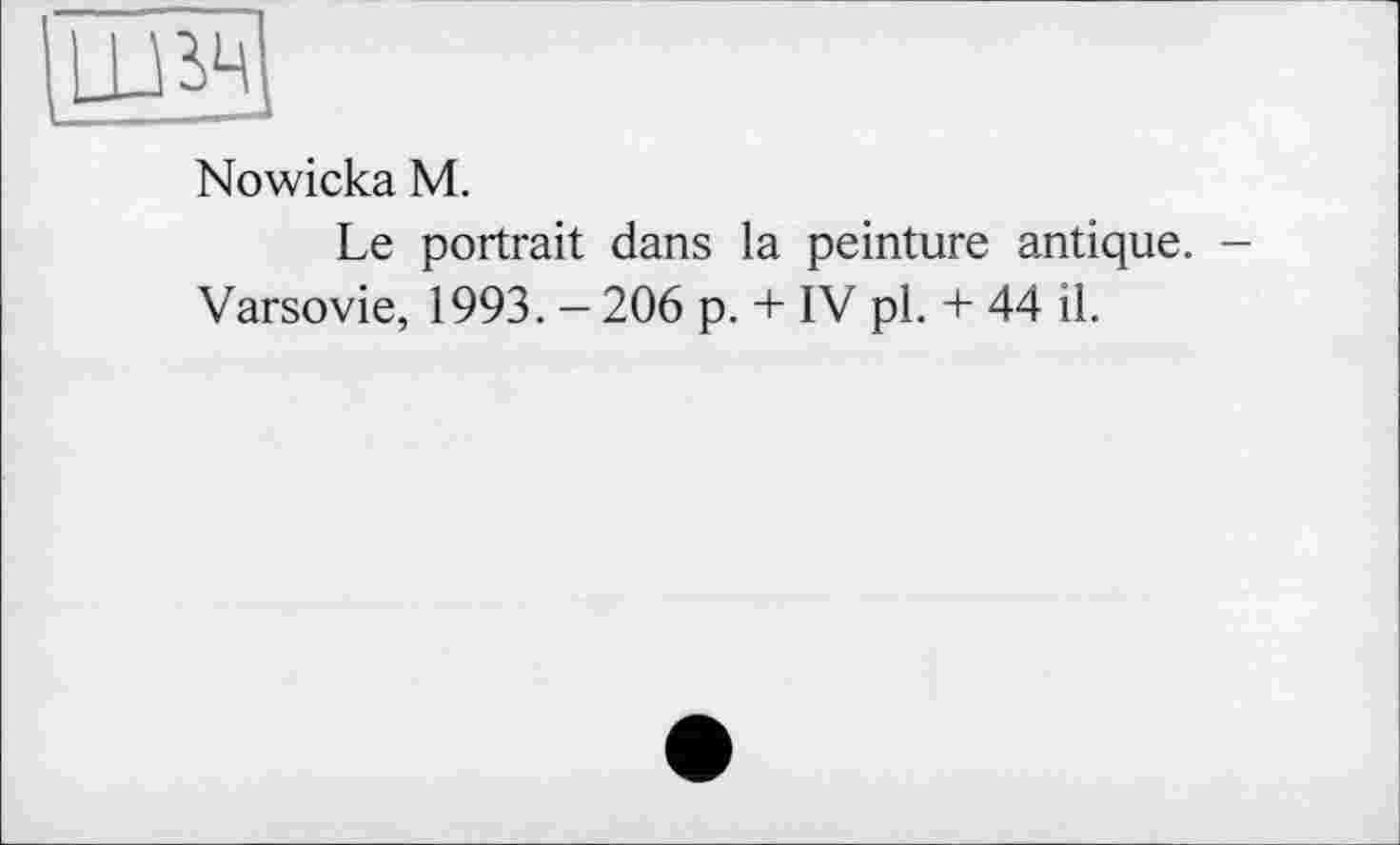 ﻿Nowicka M.
Le portrait dans la peinture antique. -Varsovie, 1993. — 206 p. + IV pl. + 44 il.